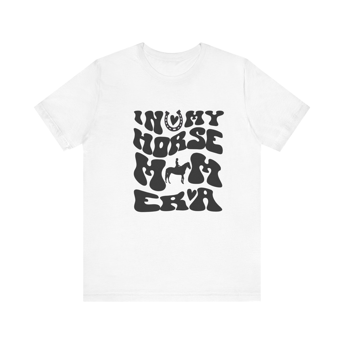 In my Horse Mom Era T-shirt