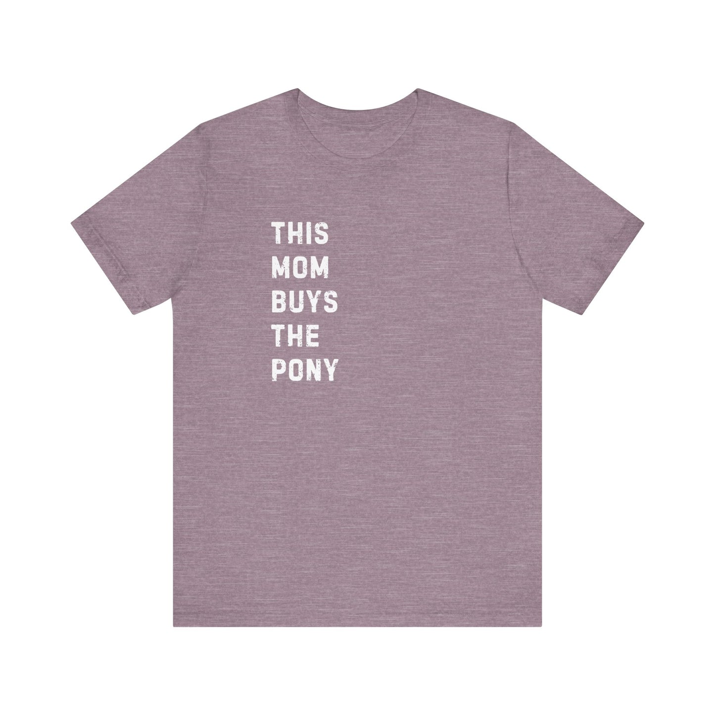 Mom that Buys the Pony Unisex Tee