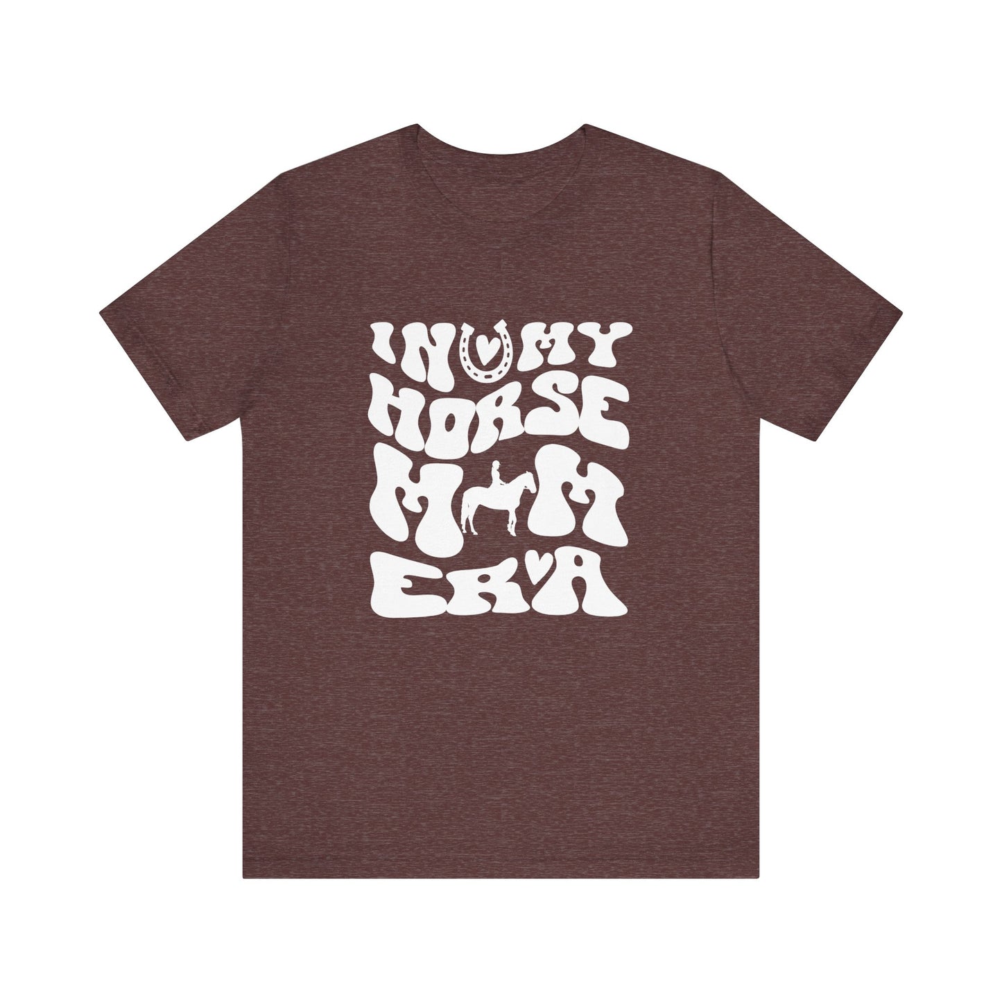 In my Horse Mom Era T-shirt